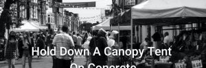 How To Hold Down A Canopy Tent On Concrete